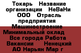 Токарь › Название организации ­ НеВаНи, ООО › Отрасль предприятия ­ Машиностроение › Минимальный оклад ­ 1 - Все города Работа » Вакансии   . Ненецкий АО,Нарьян-Мар г.